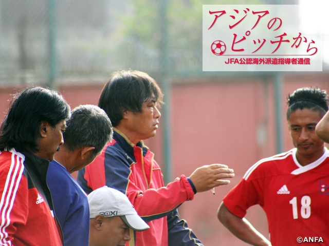 アジアのピッチから ~JFA公認海外派遣指導者通信~ 第21回 行德浩二 ネパール代表監督