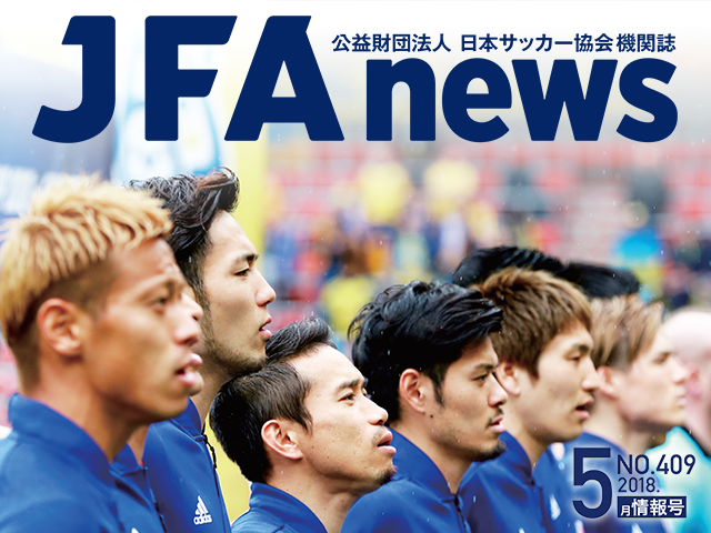 『JFAnews』5月情報号、本日（5月21日）発売！ 特集は「2018FIFAワールドカップロシア直前企画 いざ、ロシアへ！」