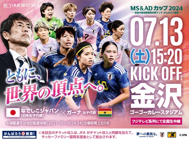 サッカーファミリー復興支援金として44,685,400 円を拠出　MS&ADカップ2024 ～能登半島地震復興支援マッチ がんばろう能登～ なでしこジャパン（日本女子代表）対 ガーナ女子代表【7.13(土)＠石川】