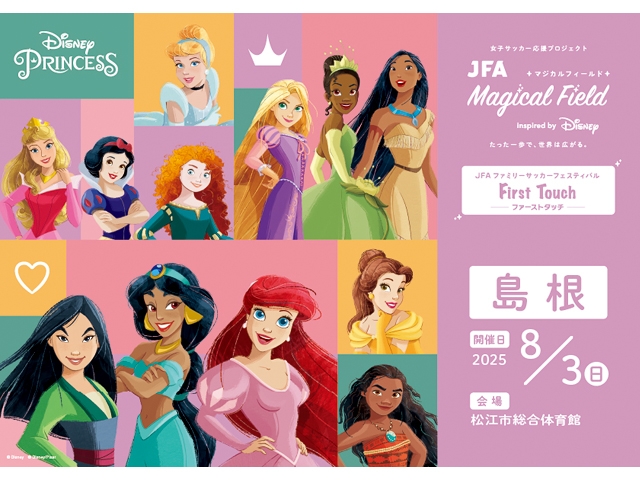 【8/3島根会場 本日より受付開始！】JFA マジカルフィールド Inspired by Disney ファミリーサッカーフェスティバル ”ファーストタッチ”