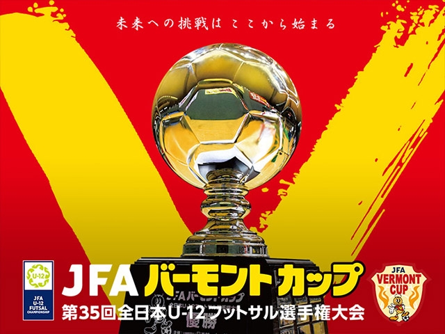 【全試合をJFATVライブ配信】JFA バーモントカップ 第35回全日本U-12フットサル選手権大会