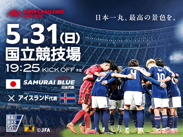 「視覚障がい者席」「知的・発達障がい者席」「車椅子席」チケット販売概要決定のお知らせ　キリンチャレンジカップ2026 SAMURAI BLUE（日本代表）対 アイスランド代表 【05.31(日)＠東京／国立競技場】