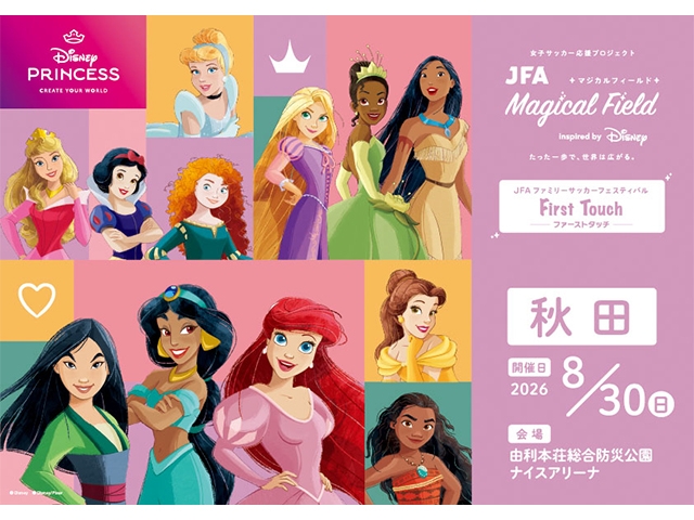 【8/30秋田会場 募集開始!】JFA マジカルフィールド Inspired by Disney ファミリーサッカーフェスティバル ”ファーストタッチ”