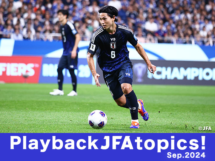 2024年9月のJFA事業を振り返る『Play back JFA topics!』～SAMURAI BLUE最終予選、U-17日本代表の国際ユースサッカー、プレミアリーグ、U-18女子ファイナルズなど