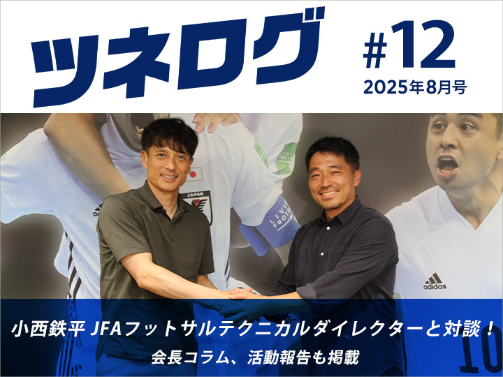 『ツネログ』#12　発行！　小西鉄平 JFAフットサルテクニカルダイレクターを”マンマーク”