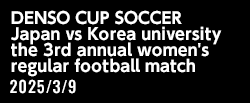 DENSO CUP SOCCER 第3回大学女子日韓（韓日）定期戦