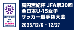 高円宮妃杯 JFA第30回全日本U-15女子サッカー選手権大会