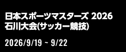 日本スポーツマスターズ2026 石川大会(サッカー競技)[2026/9/19(土)～2026/9/22(火・祝)]