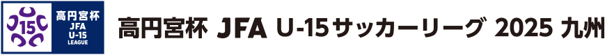 高円宮杯 JFA U-15 サッカーリーグ 2025 九州