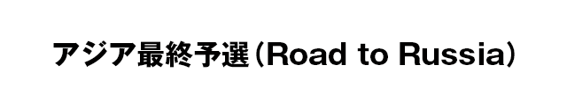 アジア最終予選(Road to Russia)